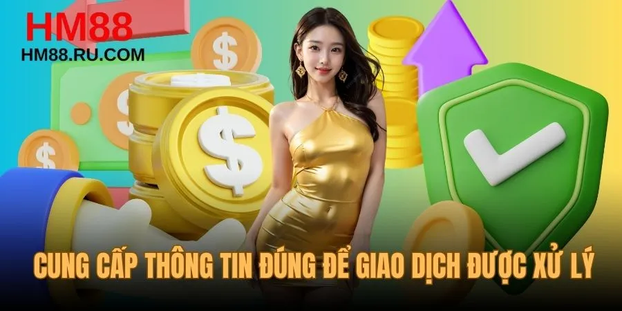 Cung cấp thông tin chính xác để giao dịch được xử lý