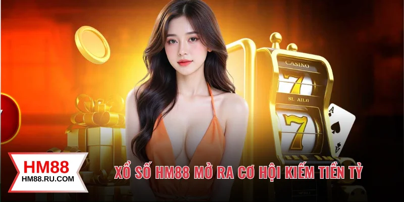 Xổ số HM88 mở ra cơ hội kiếm tiền tỷ